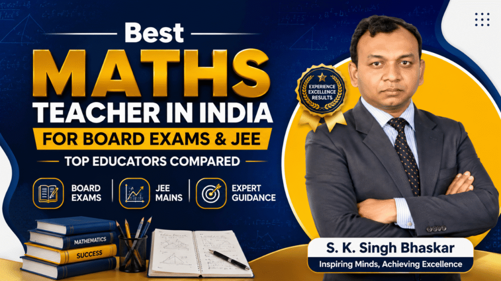 Best Maths Teacher in India for Board Exams & JEE – S K Singh Bhaskar